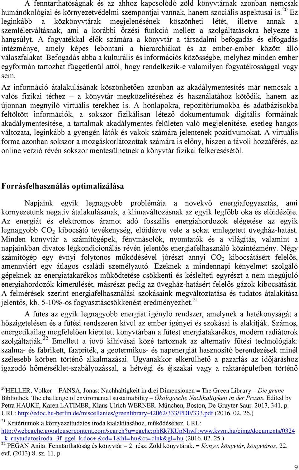 A fogyatékkal élők számára a könyvtár a társadalmi befogadás és elfogadás intézménye, amely képes lebontani a hierarchiákat és az ember-ember között álló válaszfalakat.
