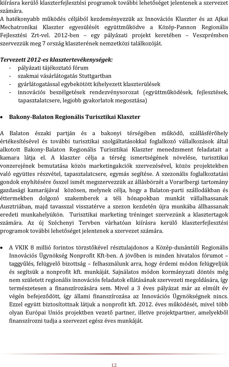 2012-ben egy pályázati projekt keretében Veszprémben szervezzük meg 7 ország klaszterének nemzetközi találkozóját.