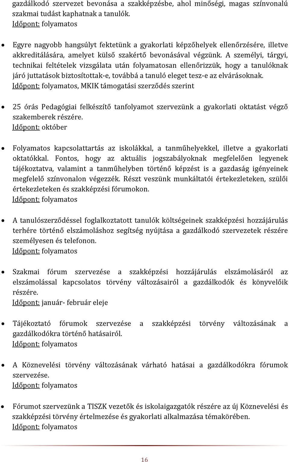 A személyi, tárgyi, technikai feltételek vizsgálata után folyamatosan ellenőrizzük, hogy a tanulóknak járó juttatások biztosítottak-e, továbbá a tanuló eleget tesz-e az elvárásoknak.