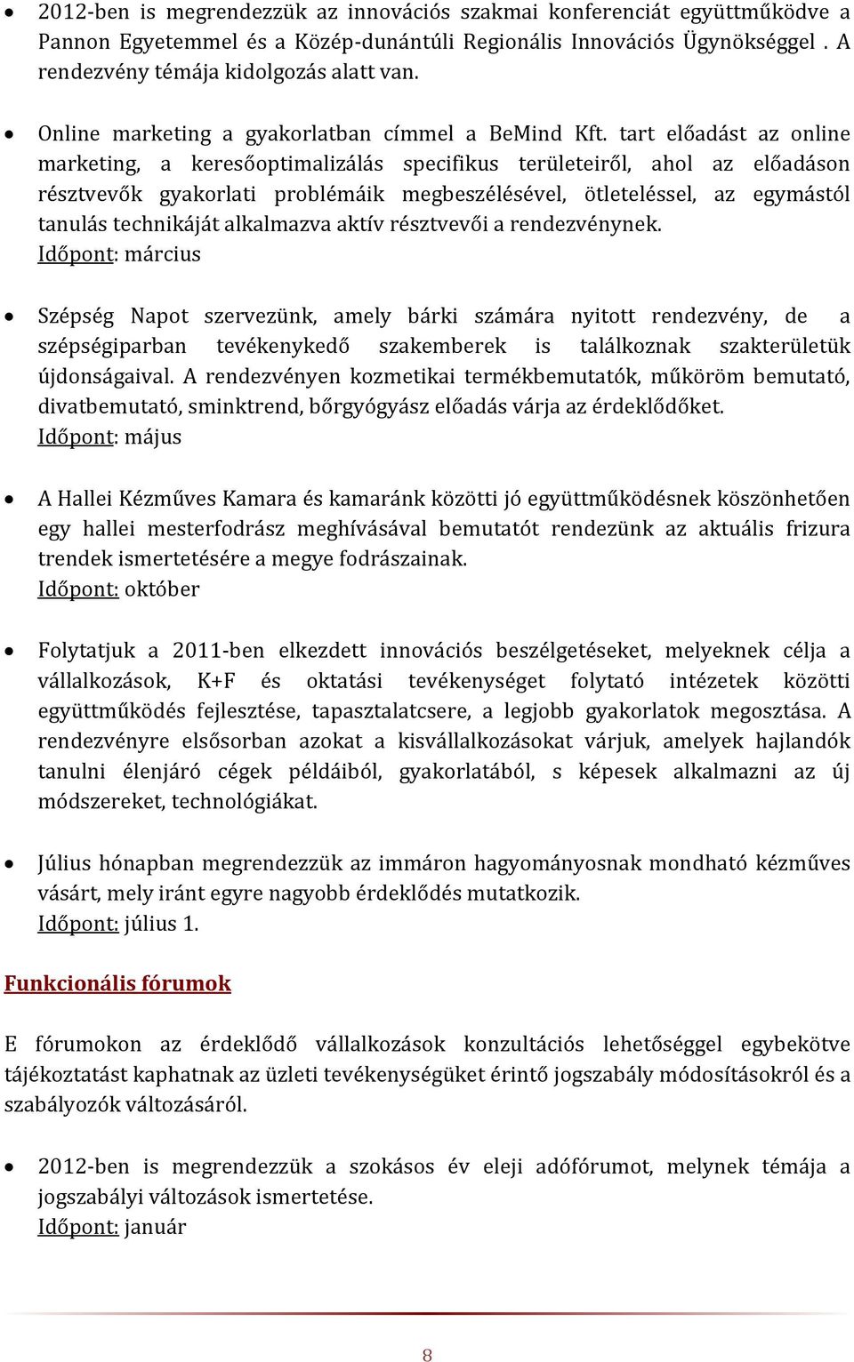 tart előadást az online marketing, a keresőoptimalizálás specifikus területeiről, ahol az előadáson résztvevők gyakorlati problémáik megbeszélésével, ötleteléssel, az egymástól tanulás technikáját