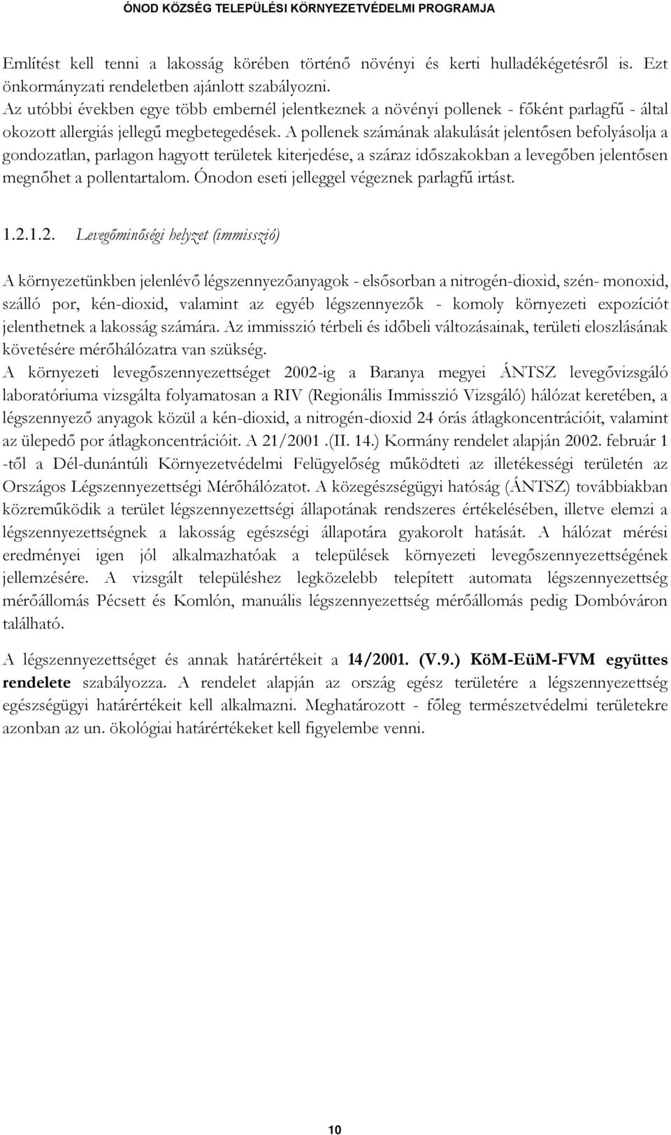 A pollenek számának alakulását jelentősen befolyásolja a gondozatlan, parlagon hagyott területek kiterjedése, a száraz időszakokban a levegőben jelentősen megnőhet a pollentartalom.