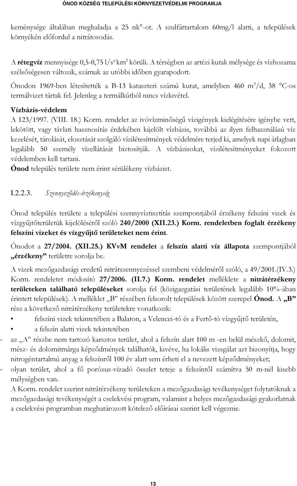 Ónodon 1969-ben létesítették a B-13 kataszteri számú kutat, amelyben 460 m 3 /d, 38 C-os termálvizet tártak fel. Jelenleg a termálkútból nincs vízkivétel. Vízbázis-védelem A 123/1997. (VIII. 18.