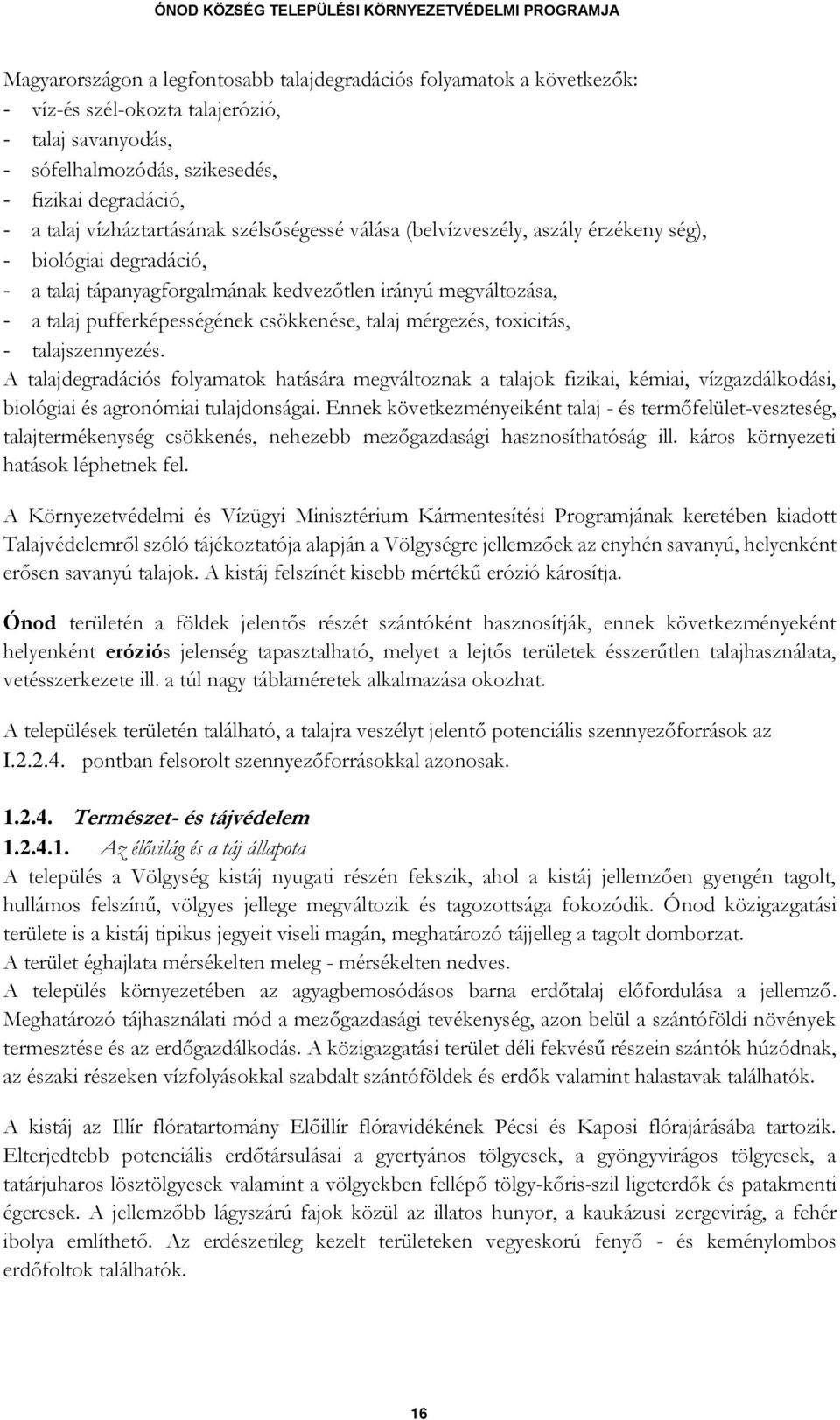 csökkenése, talaj mérgezés, toxicitás, - talajszennyezés. A talajdegradációs folyamatok hatására megváltoznak a talajok fizikai, kémiai, vízgazdálkodási, biológiai és agronómiai tulajdonságai.