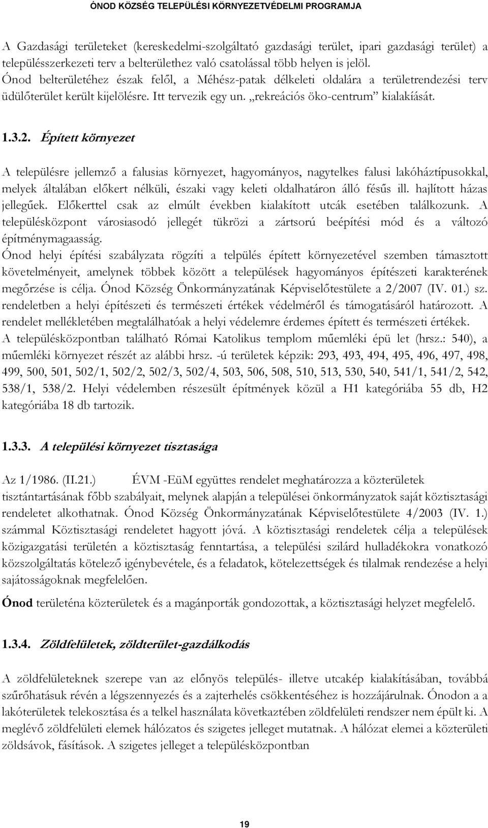 Épített környezet A településre jellemző a falusias környezet, hagyományos, nagytelkes falusi lakóháztípusokkal, melyek általában előkert nélküli, északi vagy keleti oldalhatáron álló fésűs ill.