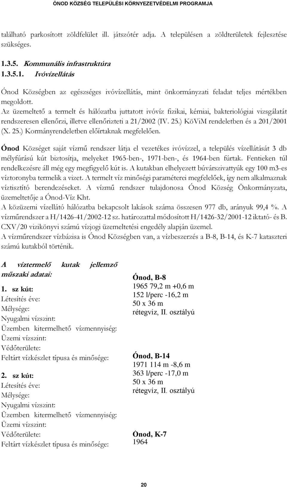 Az üzemeltető a termelt és hálózatba juttatott ivóvíz fizikai, kémiai, bakteriológiai vizsgálatát rendszeresen ellenőrzi, illetve ellenőrizteti a 21/2002 (IV. 25.) KöViM rendeletben és a 201/2001 (X.