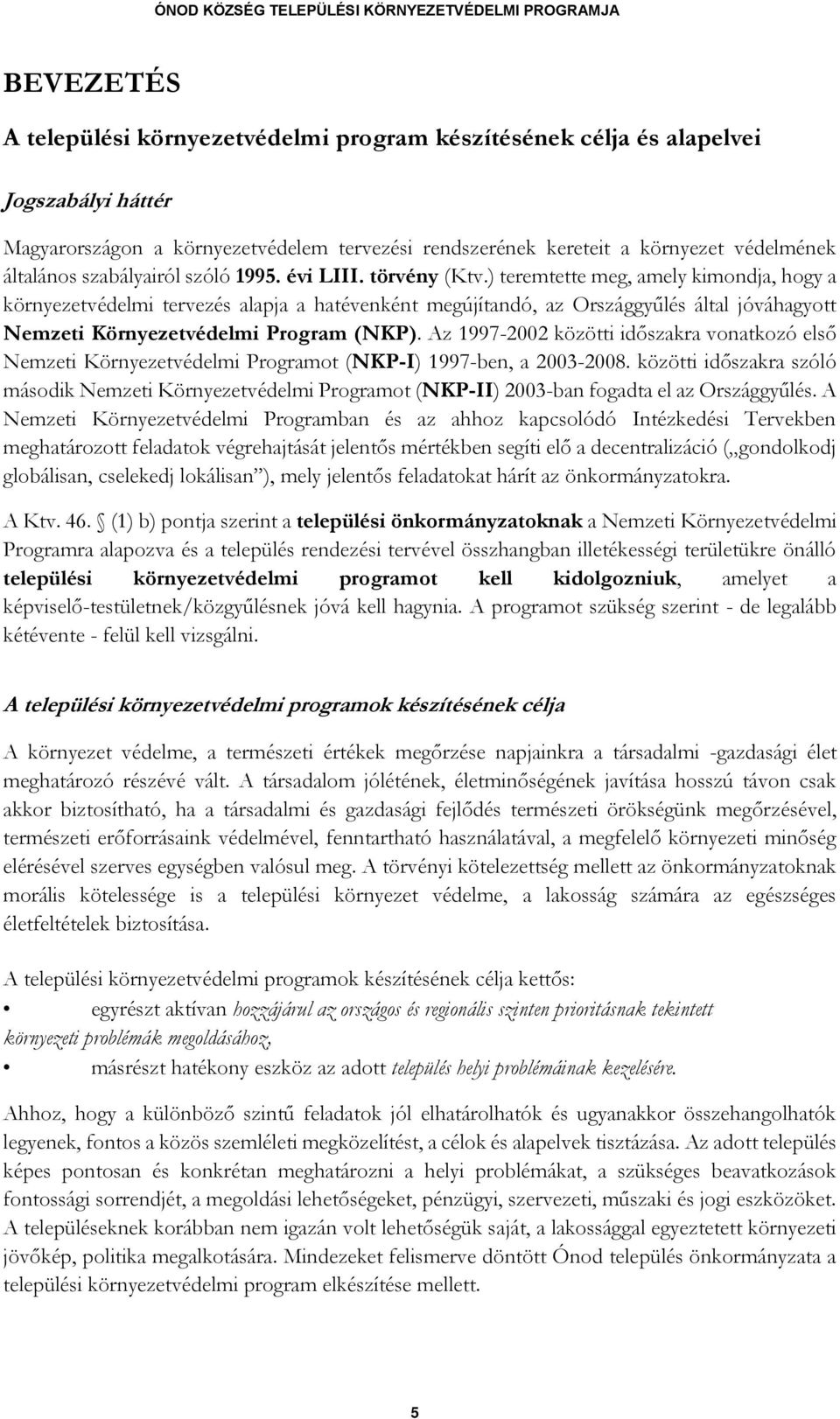 ) teremtette meg, amely kimondja, hogy a környezetvédelmi tervezés alapja a hatévenként megújítandó, az Országgyűlés által jóváhagyott Nemzeti Környezetvédelmi Program (NKP).