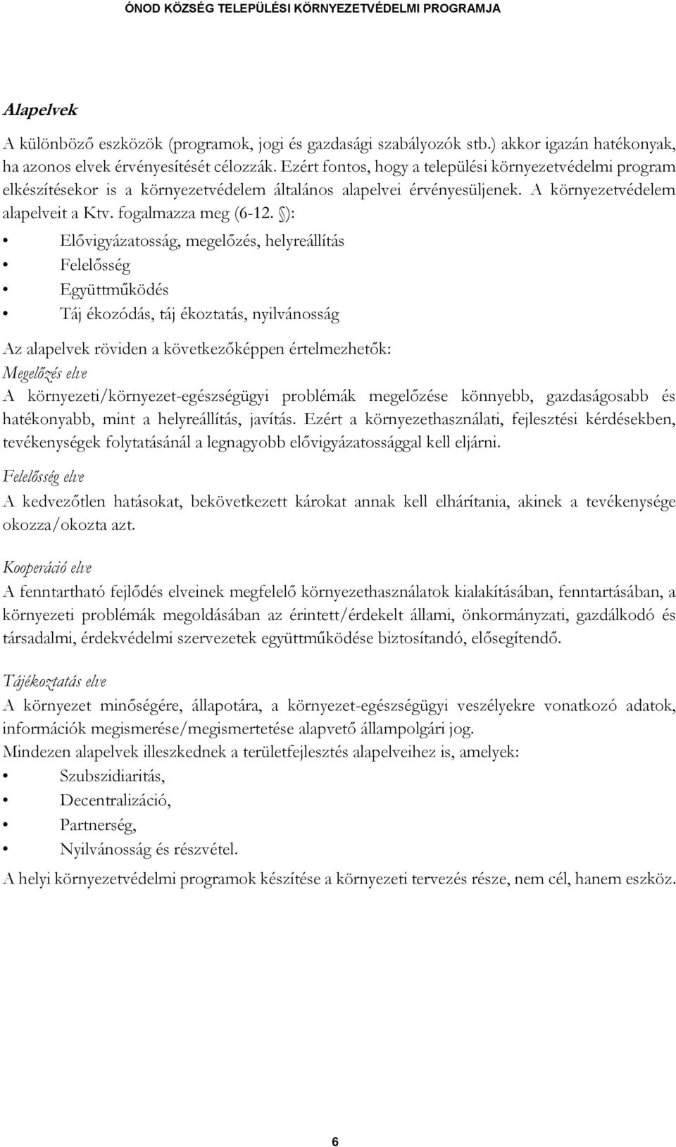 ): Elővigyázatosság, megelőzés, helyreállítás Felelősség Együttműködés Táj ékozódás, táj ékoztatás, nyilvánosság Az alapelvek röviden a következőképpen értelmezhetők: Megelőzés elve A