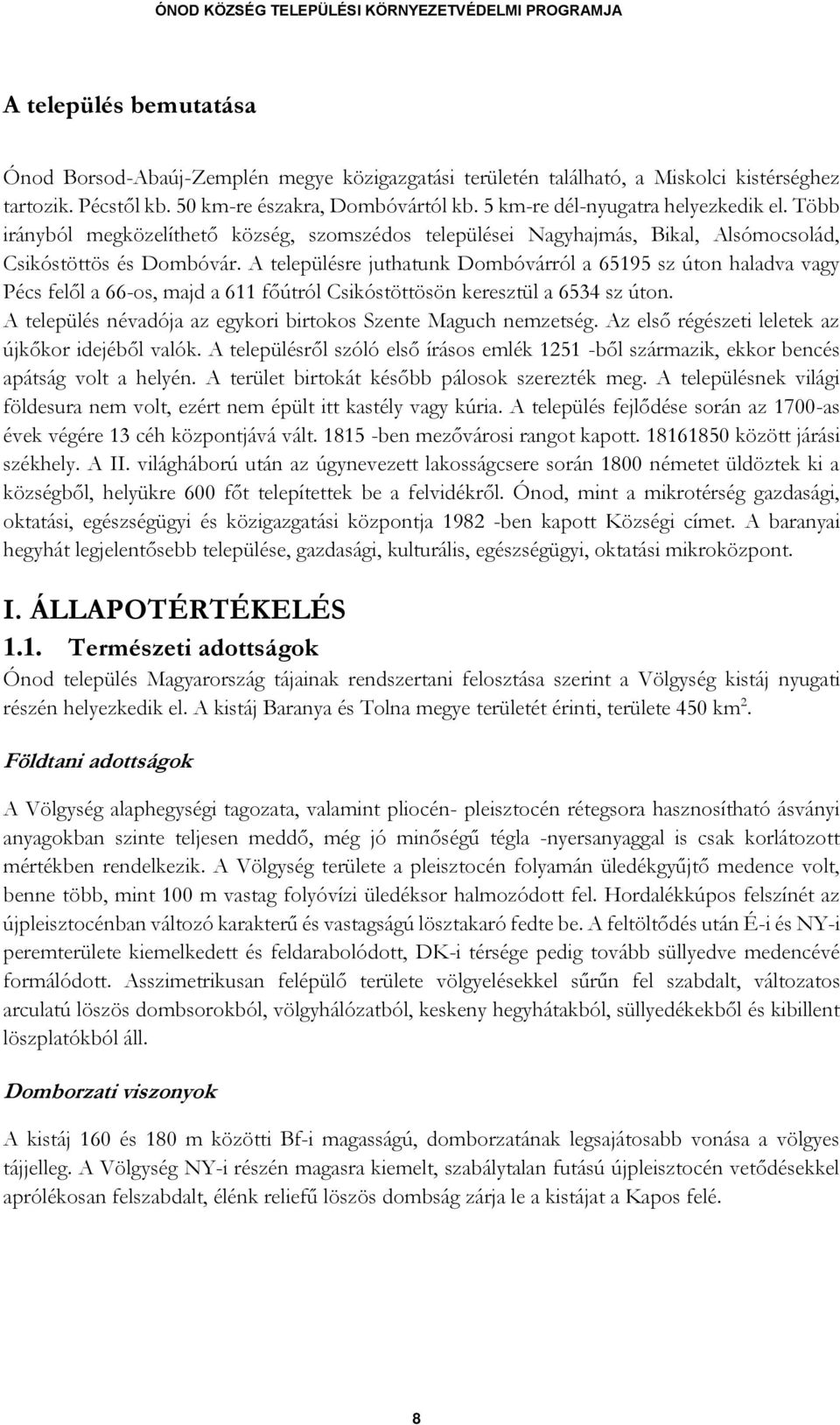 A településre juthatunk Dombóvárról a 65195 sz úton haladva vagy Pécs felől a 66-os, majd a 611 főútról Csikóstöttösön keresztül a 6534 sz úton.