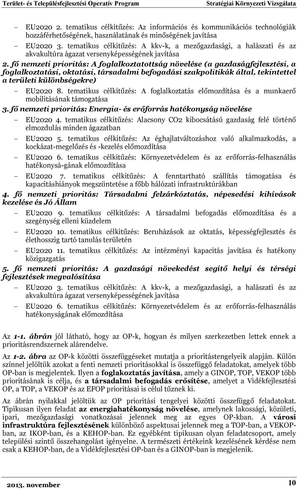 fő nemzeti prioritás: A foglalkoztatottság növelése (a gazdaságfejlesztési, a foglalkoztatási, oktatási, társadalmi befogadási szakpolitikák által, tekintettel a területi különbségekre) EU2020 8.