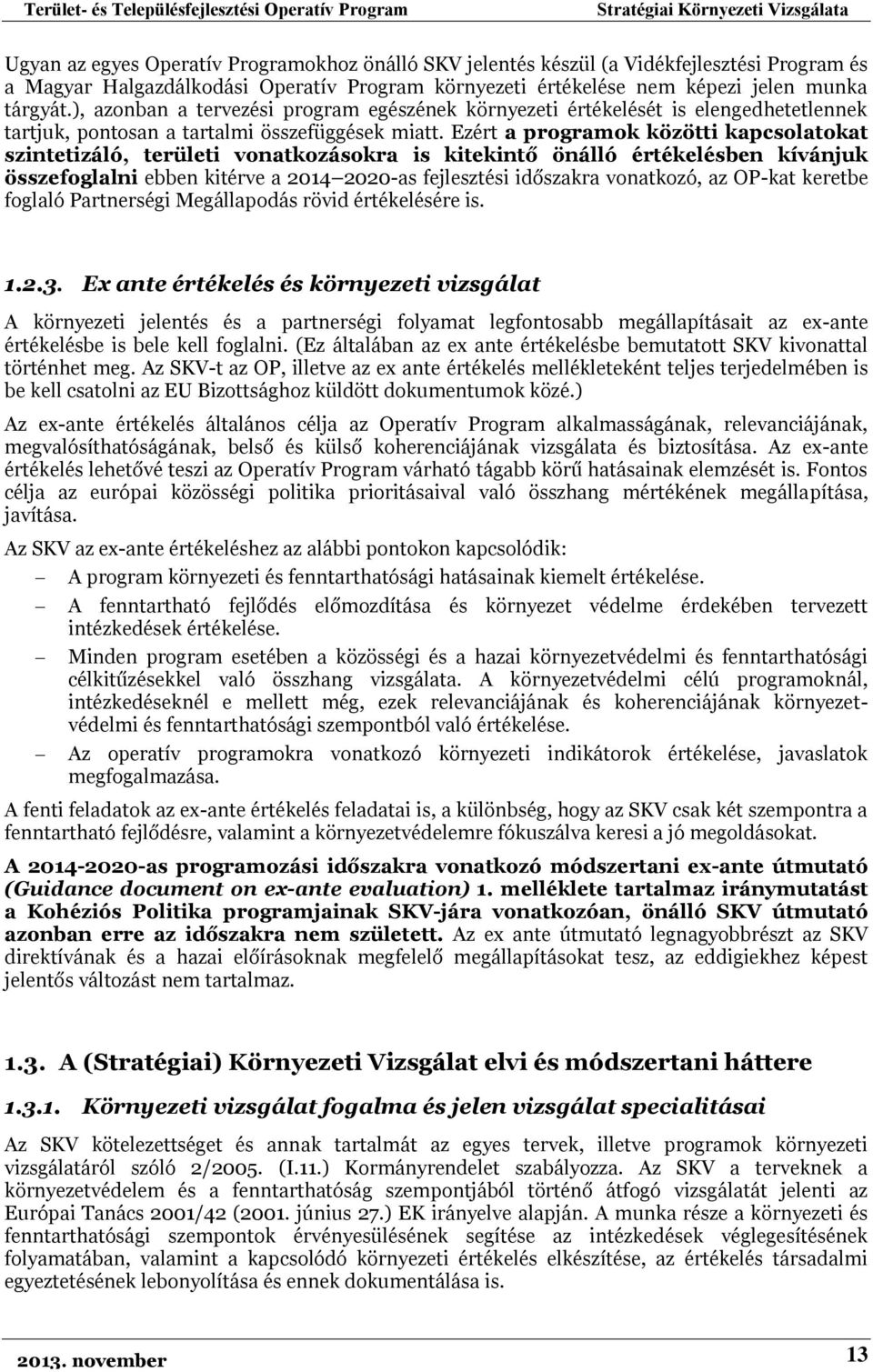 Ezért a programok közötti kapcsolatokat szintetizáló, területi vonatkozásokra is kitekintő önálló értékelésben kívánjuk összefoglalni ebben kitérve a 2014 2020-as fejlesztési időszakra vonatkozó, az