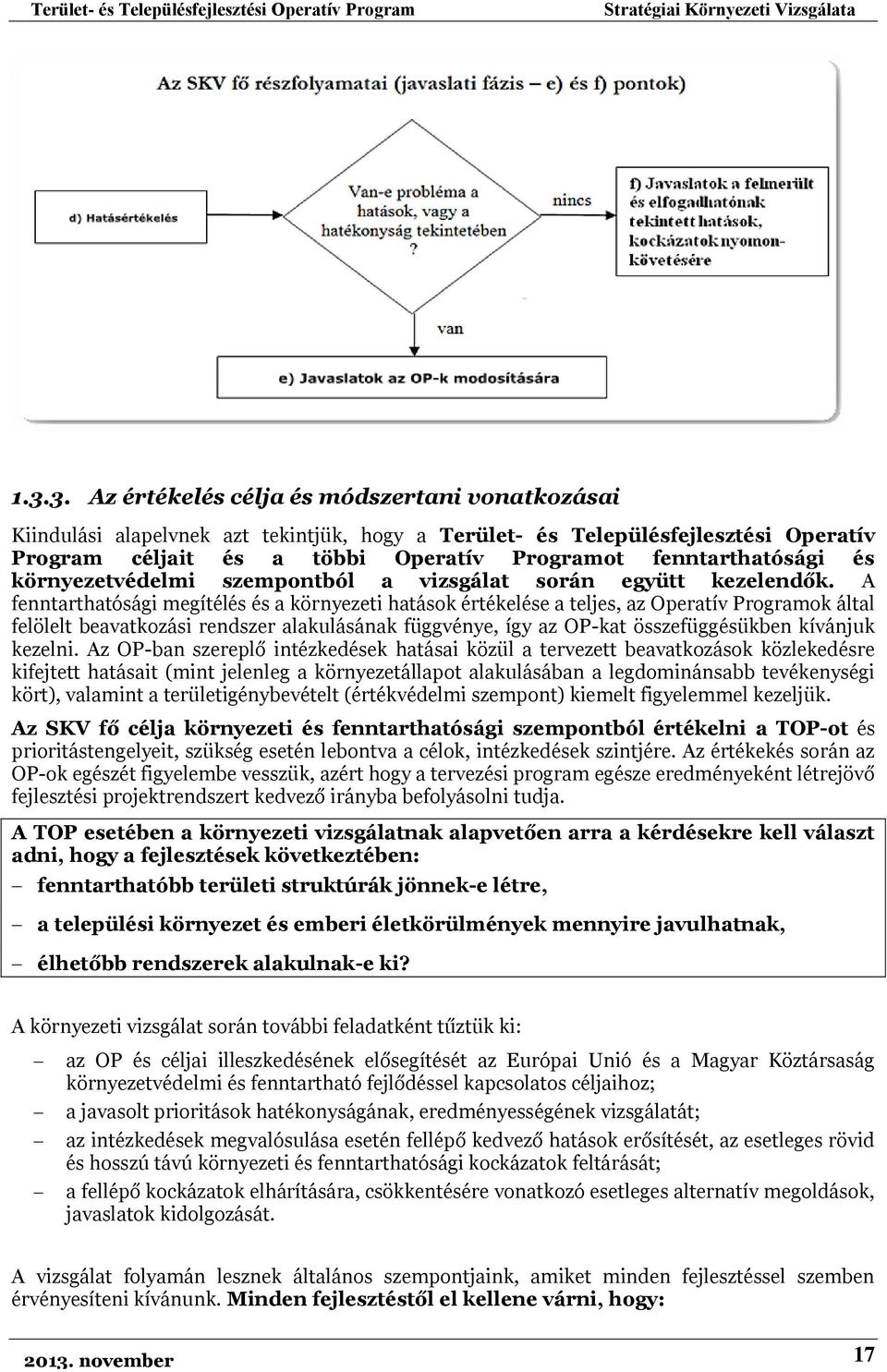 A fenntarthatósági megítélés és a környezeti hatások értékelése a teljes, az Operatív Programok által felölelt beavatkozási rendszer alakulásának függvénye, így az OP-kat összefüggésükben kívánjuk