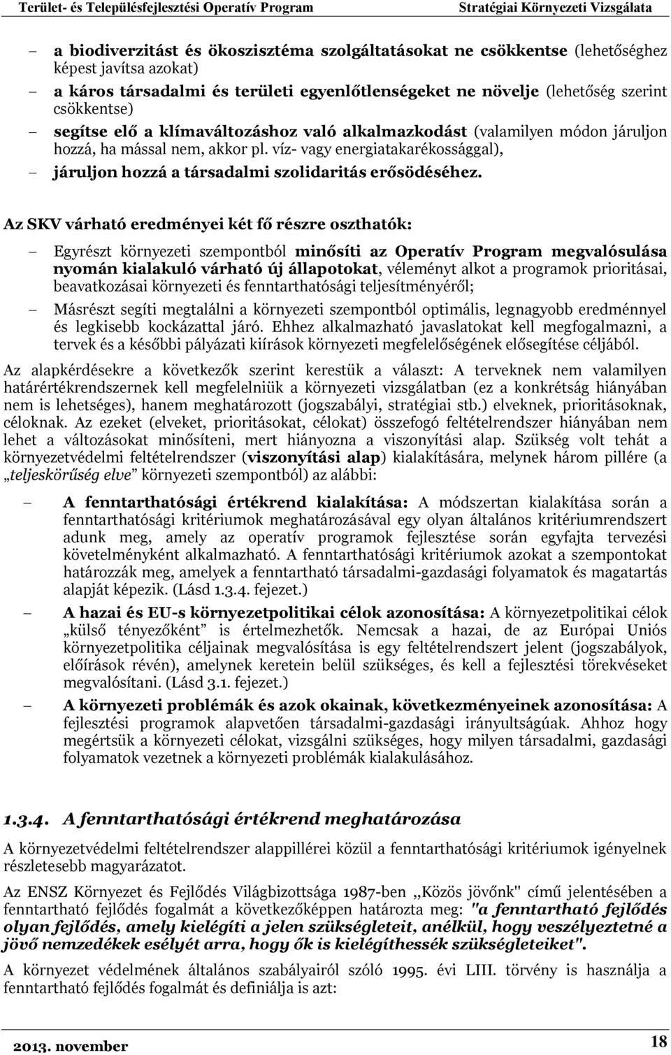 Az SKV várható eredményei két fő részre oszthatók: Egyrészt környezeti szempontból minősíti az Operatív Program megvalósulása nyomán kialakuló várható új állapotokat, véleményt alkot a programok