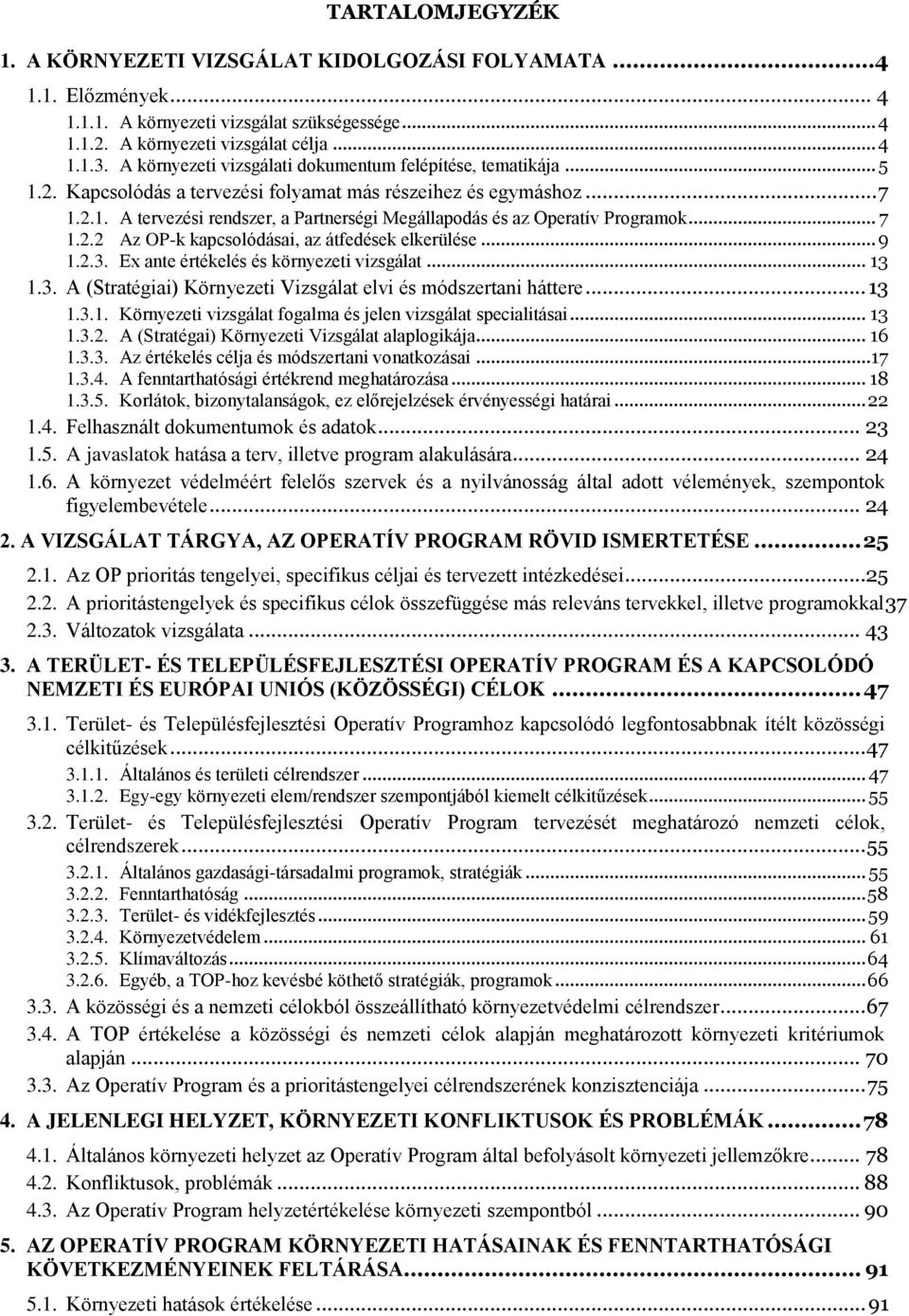 .. 7 1.2.2 Az OP-k kapcsolódásai, az átfedések elkerülése... 9 1.2.3. Ex ante értékelés és környezeti vizsgálat... 13 1.3. A (Stratégiai) Környezeti Vizsgálat elvi és módszertani háttere... 13 1.3.1. Környezeti vizsgálat fogalma és jelen vizsgálat specialitásai.