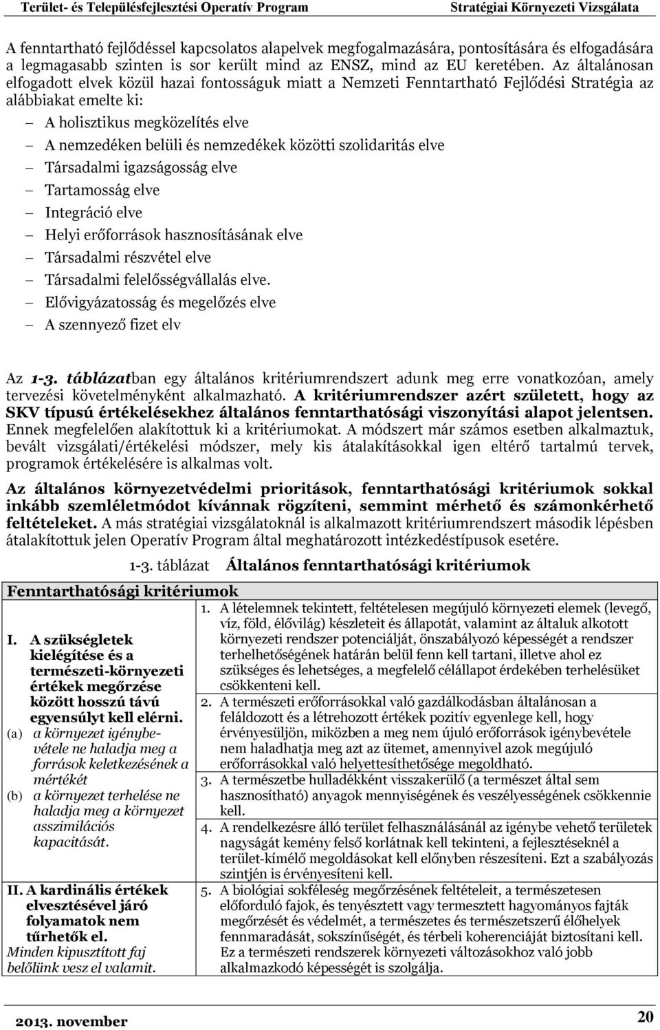 közötti szolidaritás elve Társadalmi igazságosság elve Tartamosság elve Integráció elve Helyi erőforrások hasznosításának elve Társadalmi részvétel elve Társadalmi felelősségvállalás elve.