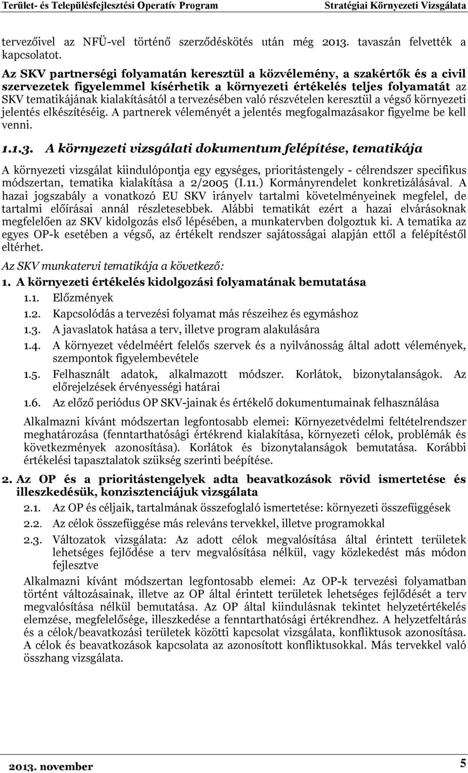 tervezésében való részvételen keresztül a végső környezeti jelentés elkészítéséig. A partnerek véleményét a jelentés megfogalmazásakor figyelme be kell venni. 1.1.3.