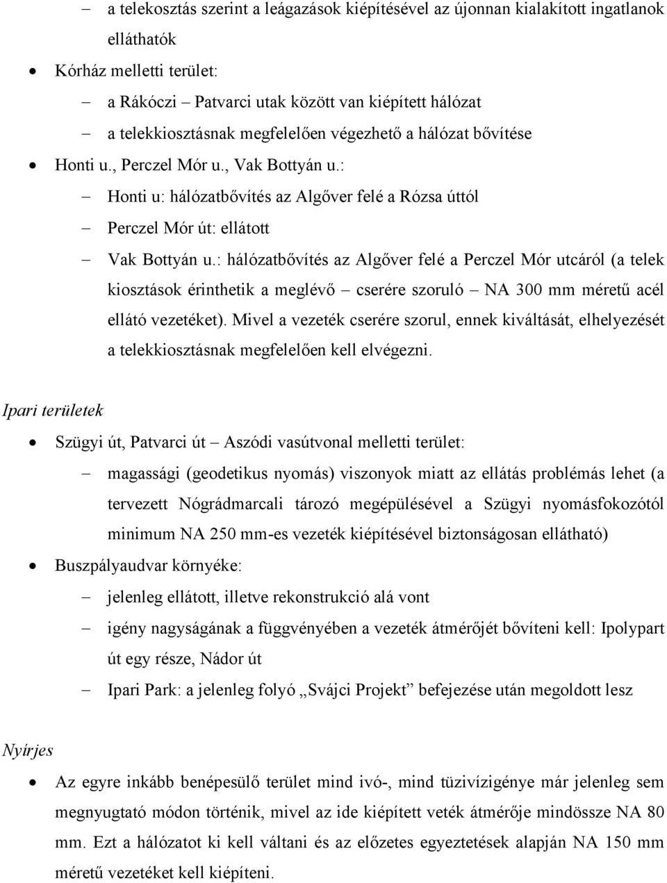 : hálózatbővítés az Algőver felé a Perczel Mór utcáról (a telek kiosztások érinthetik a meglévő cserére szoruló NA 300 mm méretű acél ellátó vezetéket).