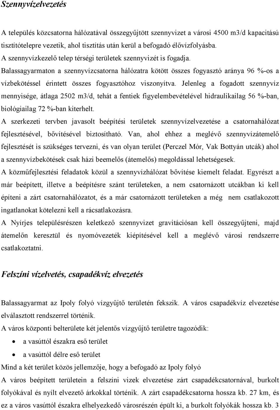 Balassagyarmaton a szennyvízcsatorna hálózatra kötött összes fogyasztó aránya 96 %-os a vízbekötéssel érintett összes fogyasztóhoz viszonyítva.