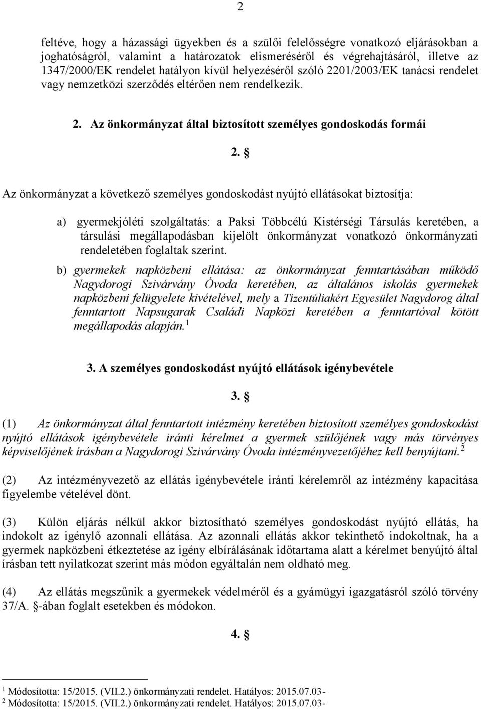 Az önkormányzat a következő személyes gondoskodást nyújtó ellátásokat biztosítja: a) gyermekjóléti szolgáltatás: a Paksi Többcélú Kistérségi Társulás keretében, a társulási megállapodásban kijelölt