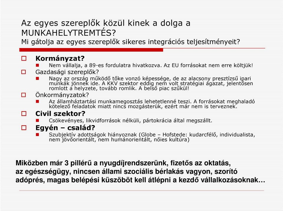 A KKV szektor eddig nem volt stratégiai ágazat, jelentősen romlott a helyzete, tovább romlik. A belső piac szűkül! Önkormányzatok? Az államháztartási munkamegosztás lehetetlenné teszi.