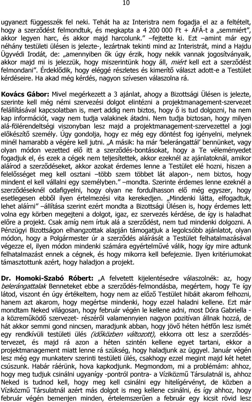 Ezt amint már egy néhány testületi ülésen is jelezte-, lezártnak tekinti mind az Interistrát, mind a Hajdu Ügyvédi Irodát, de: amennyiben ők úgy érzik, hogy nekik vannak jogosítványaik, akkor majd mi