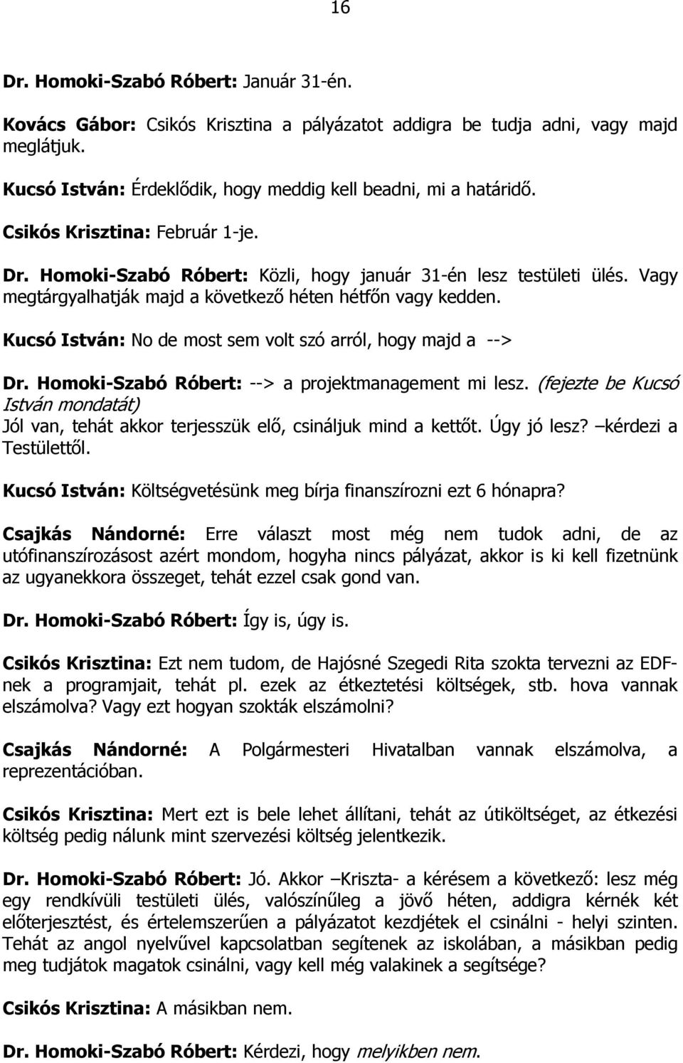 Kucsó István: No de most sem volt szó arról, hogy majd a --> Dr. Homoki-Szabó Róbert: --> a projektmanagement mi lesz.