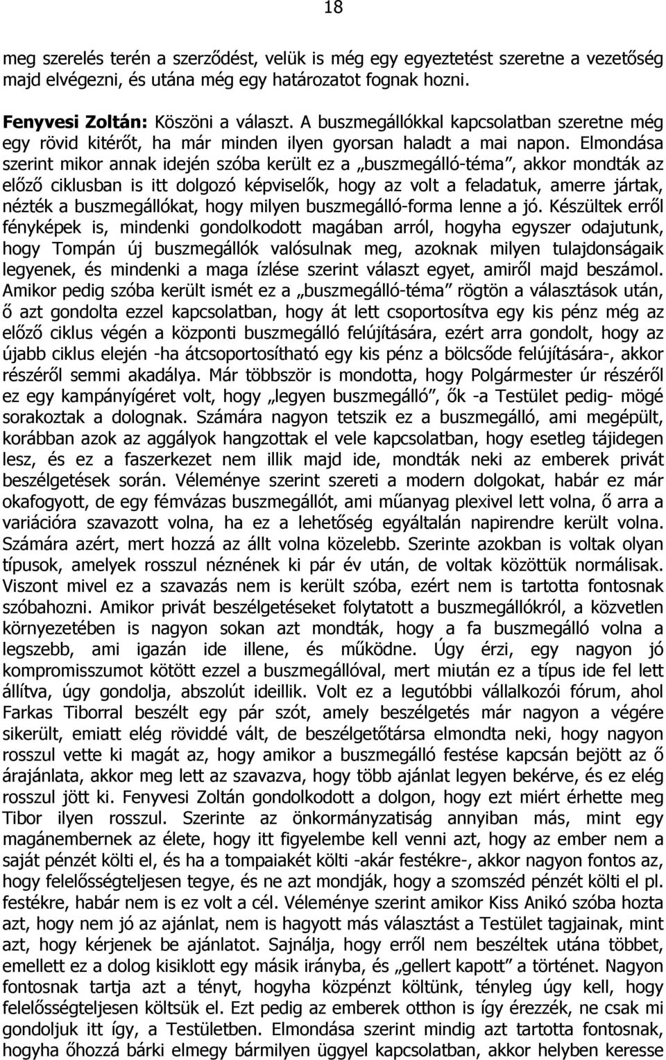 Elmondása szerint mikor annak idején szóba került ez a buszmegálló-téma, akkor mondták az előző ciklusban is itt dolgozó képviselők, hogy az volt a feladatuk, amerre jártak, nézték a buszmegállókat,