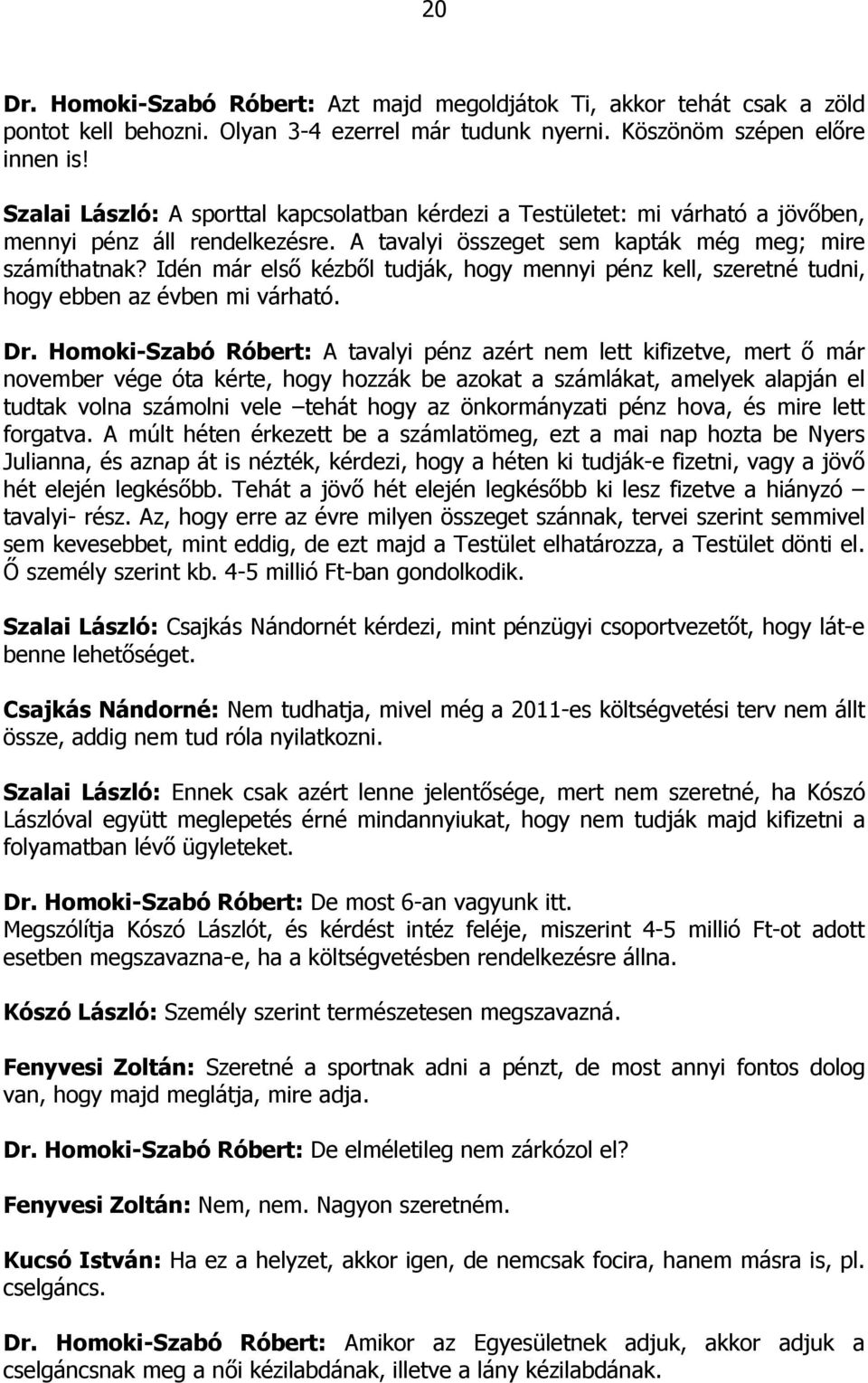 Idén már első kézből tudják, hogy mennyi pénz kell, szeretné tudni, hogy ebben az évben mi várható. Dr.