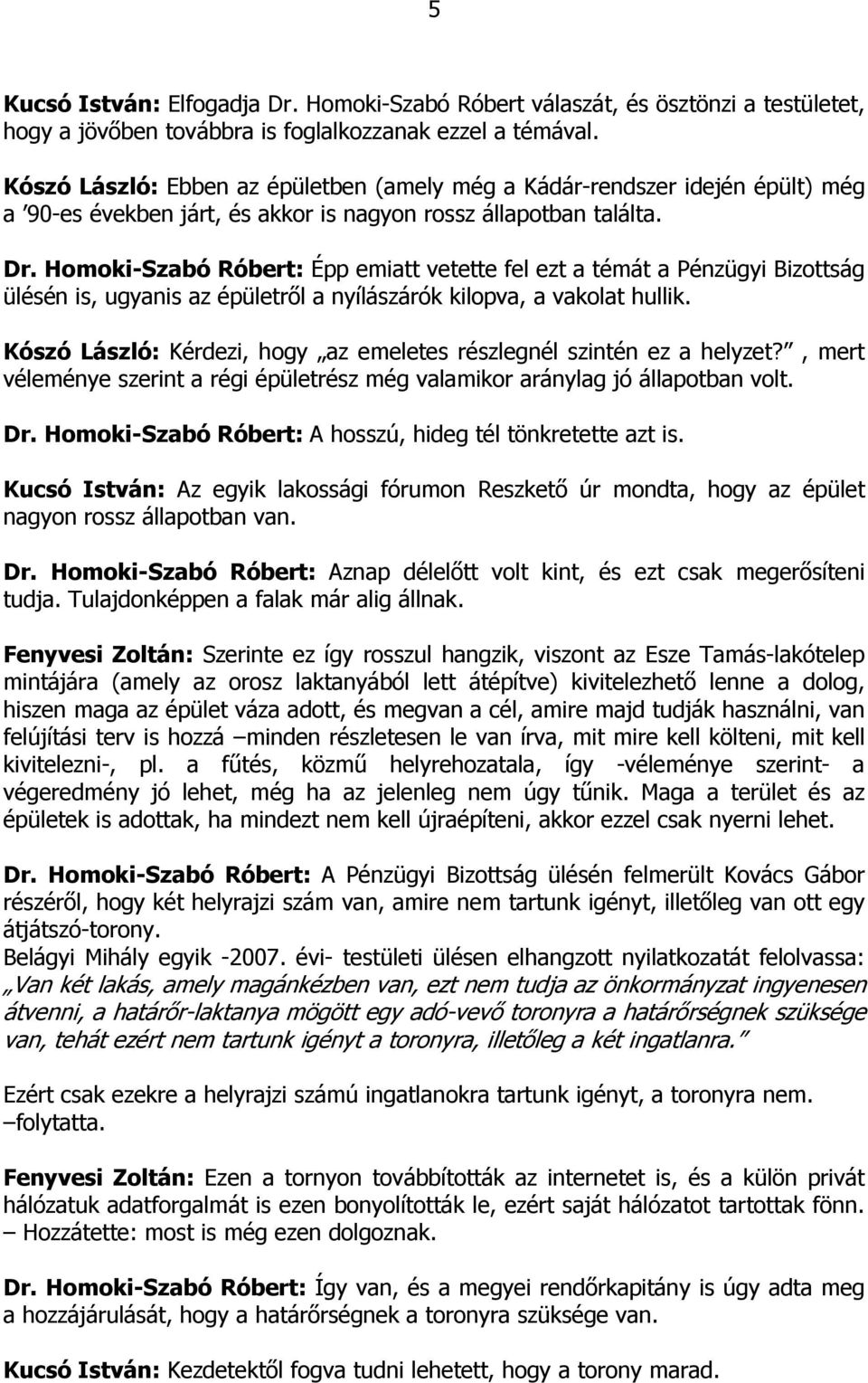 Homoki-Szabó Róbert: Épp emiatt vetette fel ezt a témát a Pénzügyi Bizottság ülésén is, ugyanis az épületről a nyílászárók kilopva, a vakolat hullik.