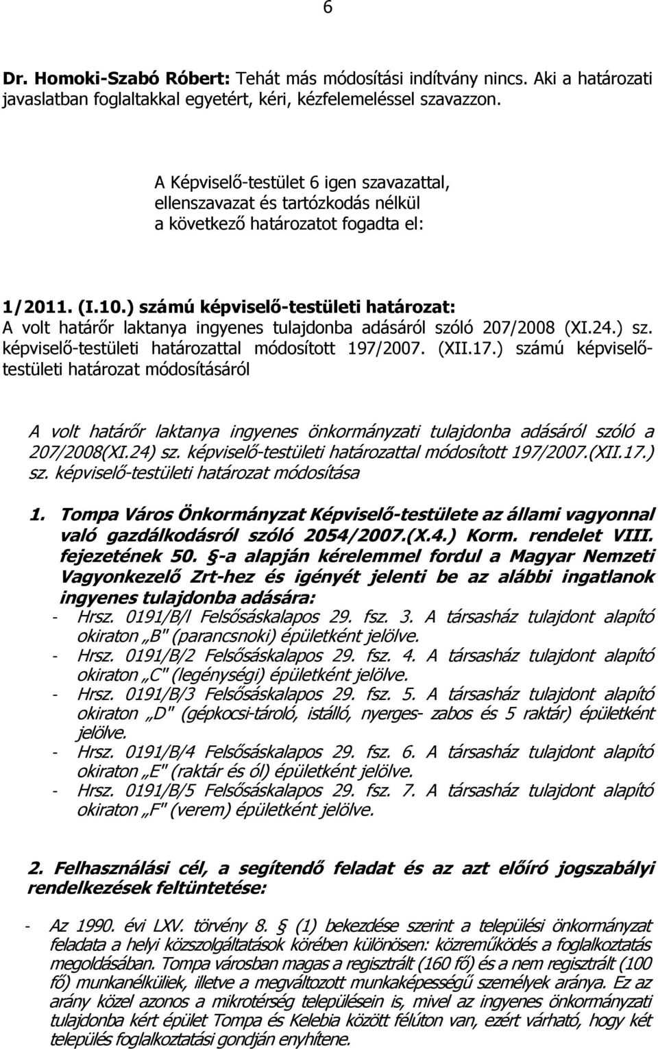) számú képviselő-testületi határozat: A volt határőr laktanya ingyenes tulajdonba adásáról szóló 207/2008 (XI.24.) sz. képviselő-testületi határozattal módosított 197/2007. (XII.17.