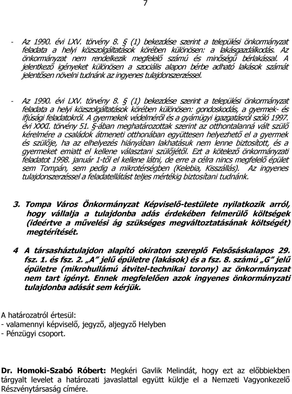 A jelentkező igényeket különösen a szociális alapon bérbe adható lakások számát jelentősen növelni tudnánk az ingyenes tulajdonszerzéssel. - Az 1990. évi LXV. törvény 8.