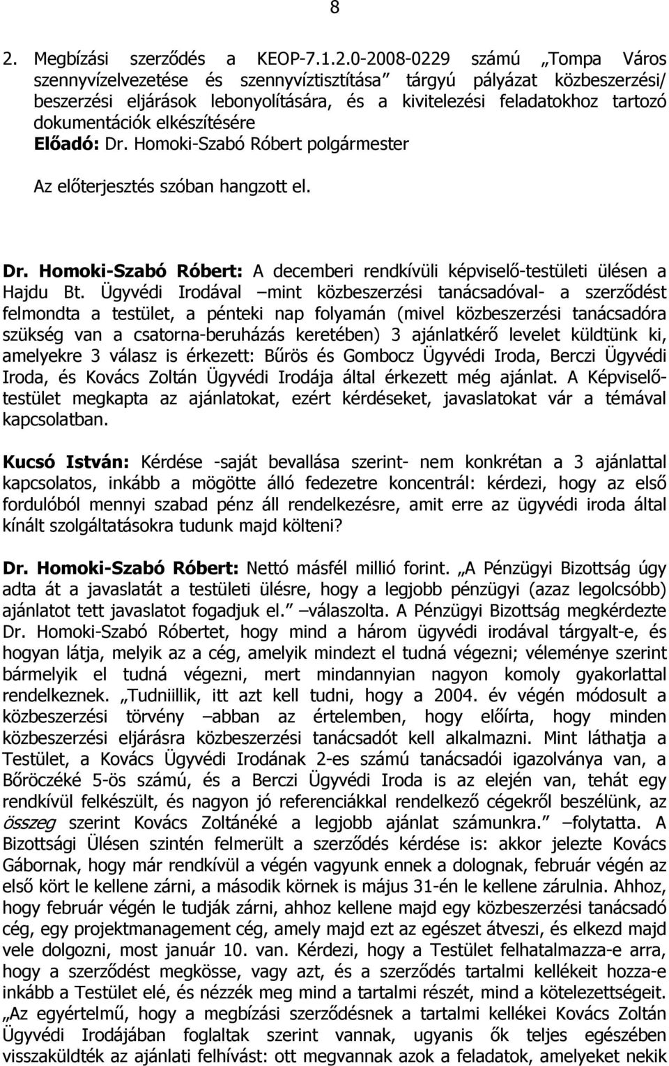 Ügyvédi Irodával mint közbeszerzési tanácsadóval- a szerződést felmondta a testület, a pénteki nap folyamán (mivel közbeszerzési tanácsadóra szükség van a csatorna-beruházás keretében) 3 ajánlatkérő