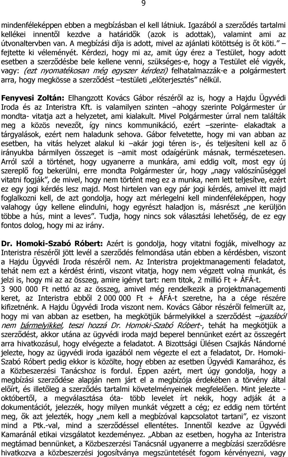 Kérdezi, hogy mi az, amit úgy érez a Testület, hogy adott esetben a szerződésbe bele kellene venni, szükséges-e, hogy a Testület elé vigyék, vagy: (ezt nyomatékosan még egyszer kérdezi)