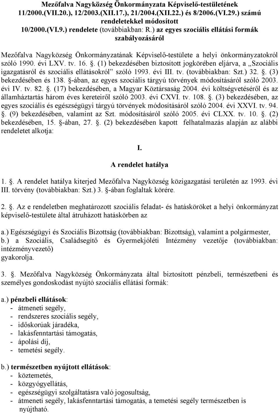 . (1) bekezdésében biztosított jogkörében eljárva, a Szociális igazgatásról és szociális ellátásokról szóló 1993. évi III. tv. (továbbiakban: Szt.) 32.. (3) bekezdésében és 138.