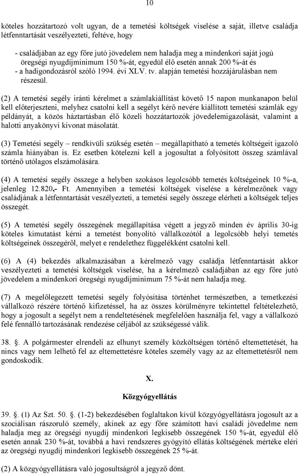 (2) A temetési segély iránti kérelmet a számlakiállítást követő 15 napon munkanapon belül kell előterjeszteni, melyhez csatolni kell a segélyt kérő nevére kiállított temetési számlák egy példányát, a