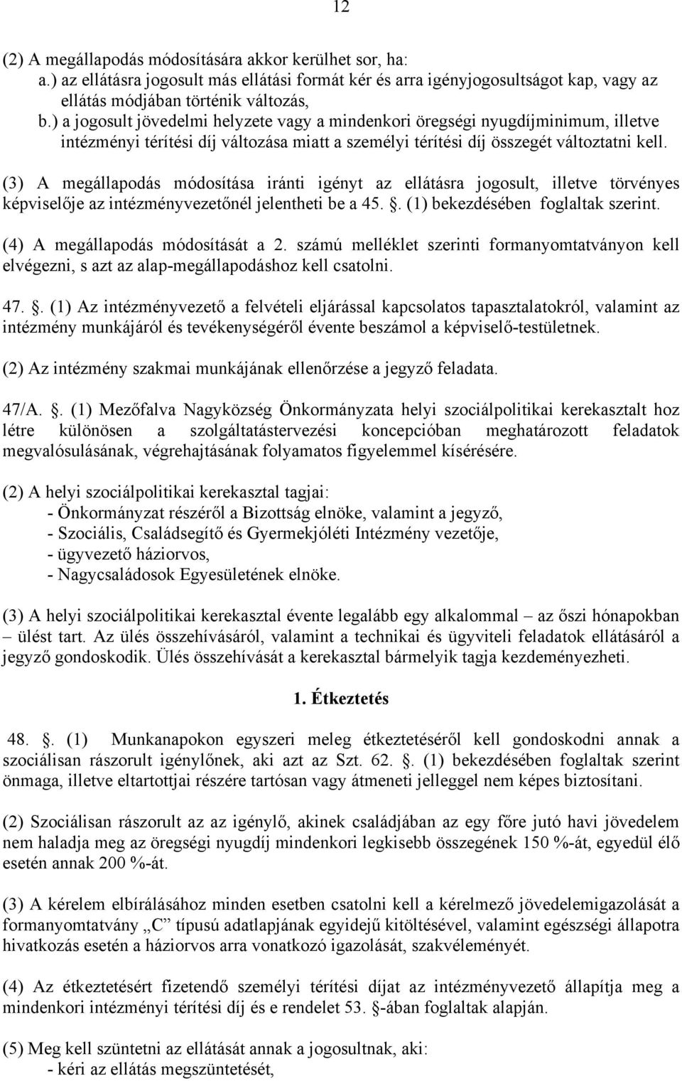 (3) A megállapodás módosítása iránti igényt az ellátásra jogosult, illetve törvényes képviselője az intézményvezetőnél jelentheti be a 45.. (1) bekezdésében foglaltak szerint.