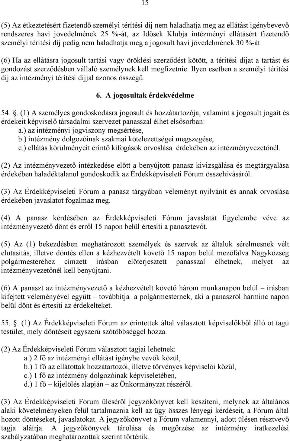 (6) Ha az ellátásra jogosult tartási vagy öröklési szerződést kötött, a térítési díjat a tartást és gondozást szerződésben vállaló személynek kell megfizetnie.