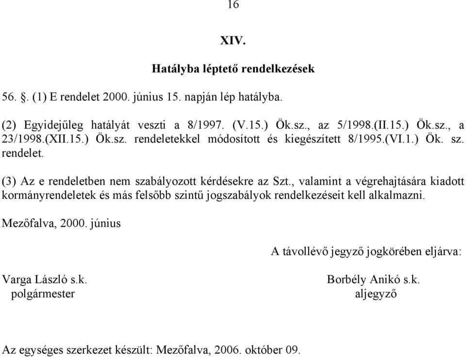 , valamint a végrehajtására kiadott kormányrendeletek és más felsőbb szintű jogszabályok rendelkezéseit kell alkalmazni. Mezőfalva, 2000.