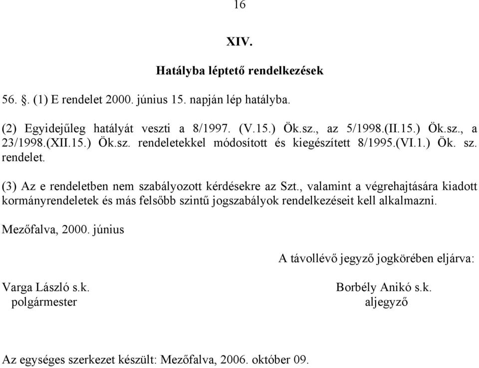 , valamint a végrehajtására kiadott kormányrendeletek és más felsőbb szintű jogszabályok rendelkezéseit kell alkalmazni. Mezőfalva, 2000.