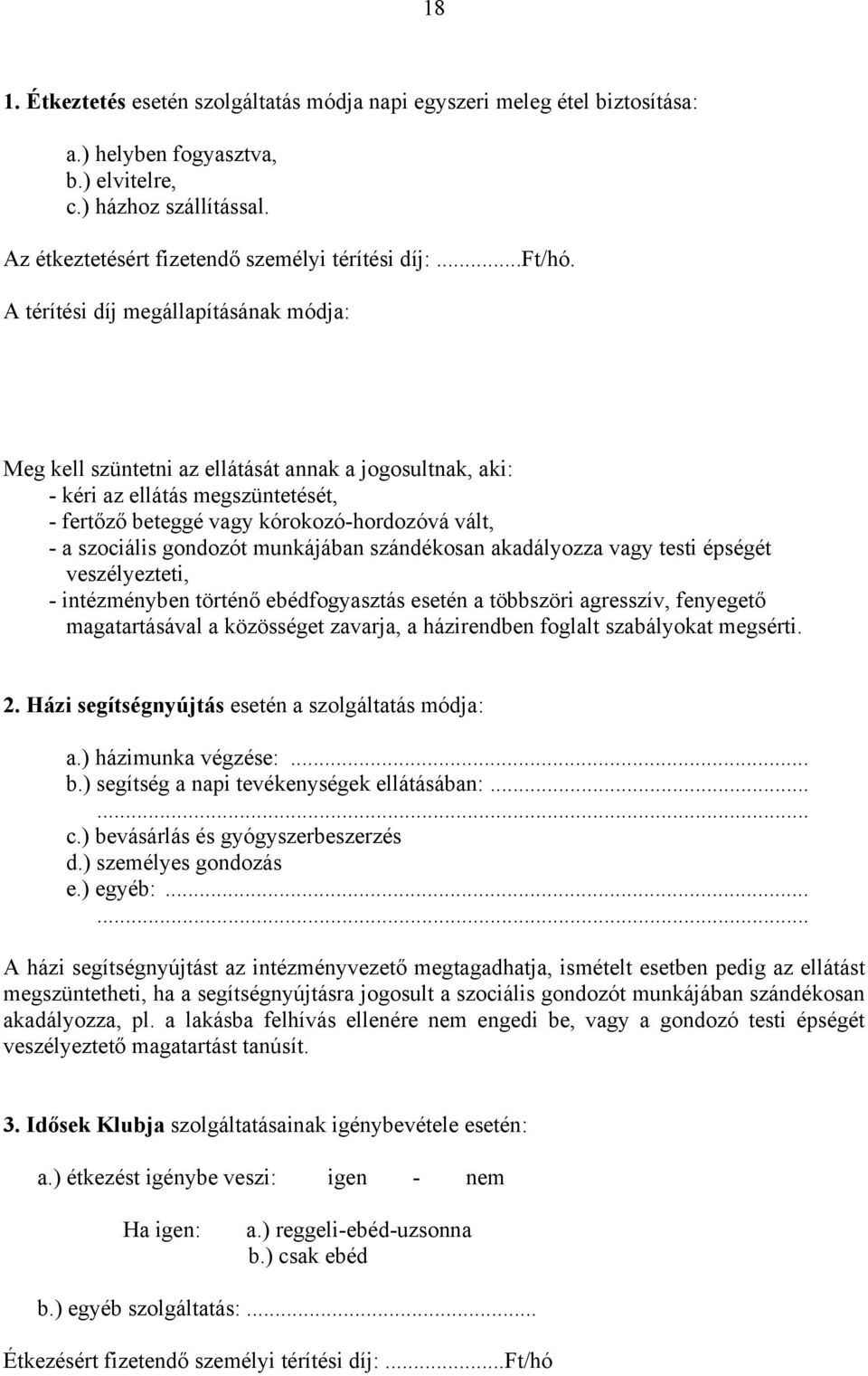 A térítési díj megállapításának módja: Meg kell szüntetni az ellátását annak a jogosultnak, aki: - kéri az ellátás megszüntetését, - fertőző beteggé vagy kórokozó-hordozóvá vált, - a szociális