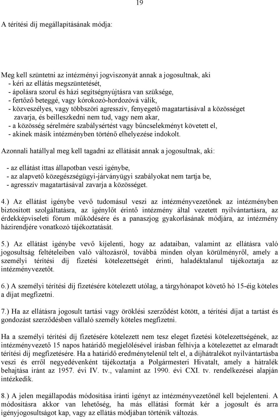 közösség sérelmére szabálysértést vagy bűncselekményt követett el, - akinek másik intézményben történő elhelyezése indokolt.