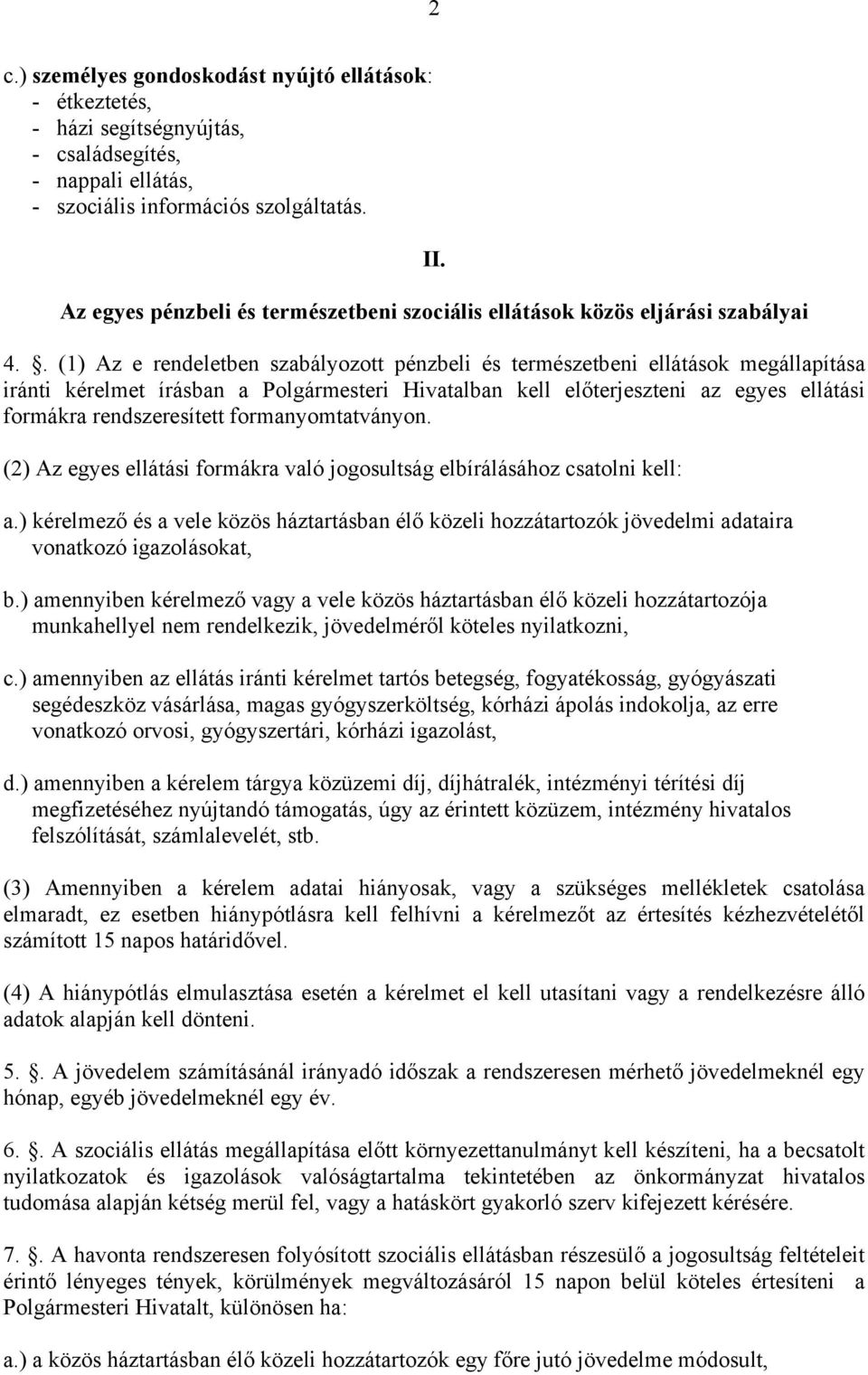 . (1) Az e rendeletben szabályozott pénzbeli és természetbeni ellátások megállapítása iránti kérelmet írásban a Polgármesteri Hivatalban kell előterjeszteni az egyes ellátási formákra rendszeresített