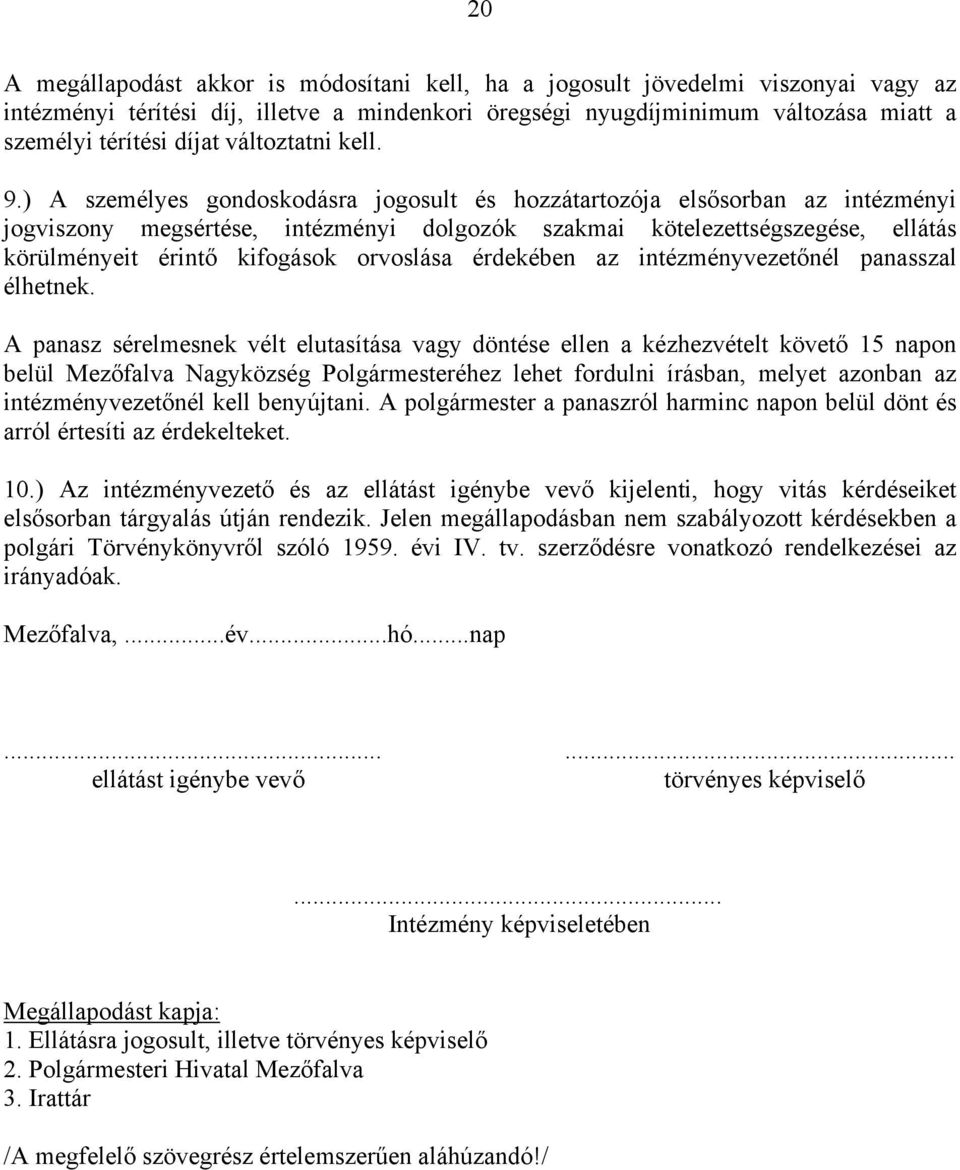 ) A személyes gondoskodásra jogosult és hozzátartozója elsősorban az intézményi jogviszony megsértése, intézményi dolgozók szakmai kötelezettségszegése, ellátás körülményeit érintő kifogások