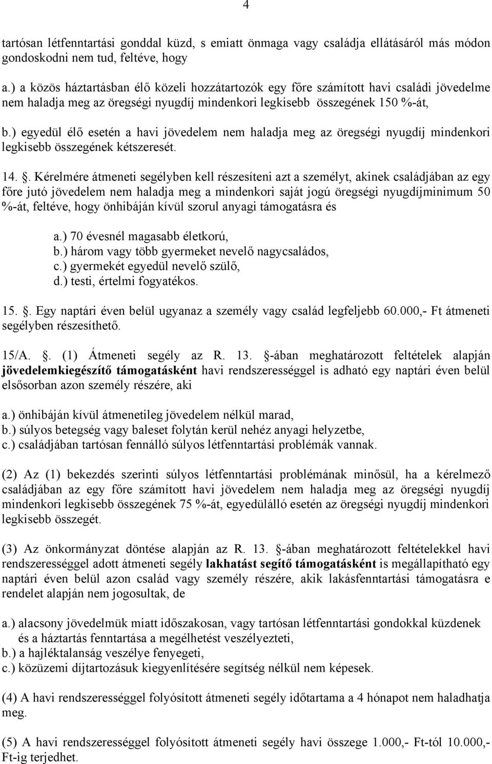 ) egyedül élő esetén a havi jövedelem nem haladja meg az öregségi nyugdíj mindenkori legkisebb összegének kétszeresét. 14.