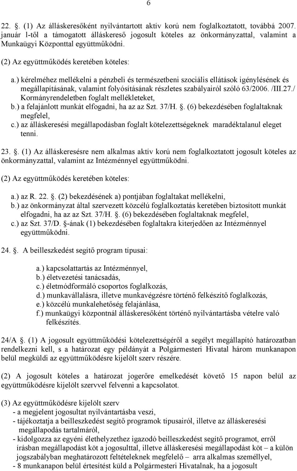 ) kérelméhez mellékelni a pénzbeli és természetbeni szociális ellátások igénylésének és megállapításának, valamint folyósításának részletes szabályairól szóló 63/2006. /III.27.