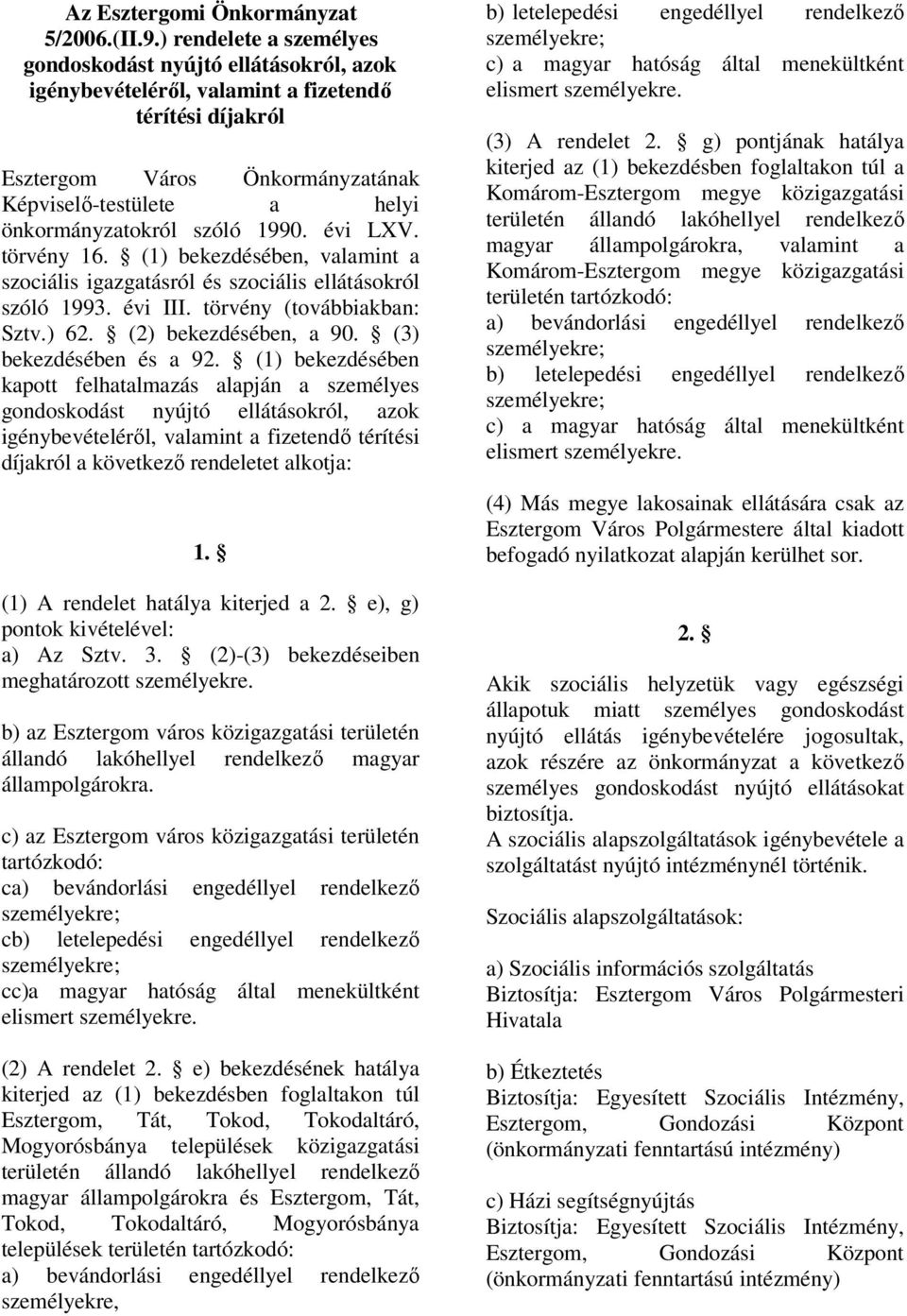 szóló 1990. évi LXV. törvény 16. (1) bekezdésében, valamint a szociális igazgatásról és szociális ellátásokról szóló 1993. évi III. törvény (továbbiakban: Sztv.) 62. (2) bekezdésében, a 90.