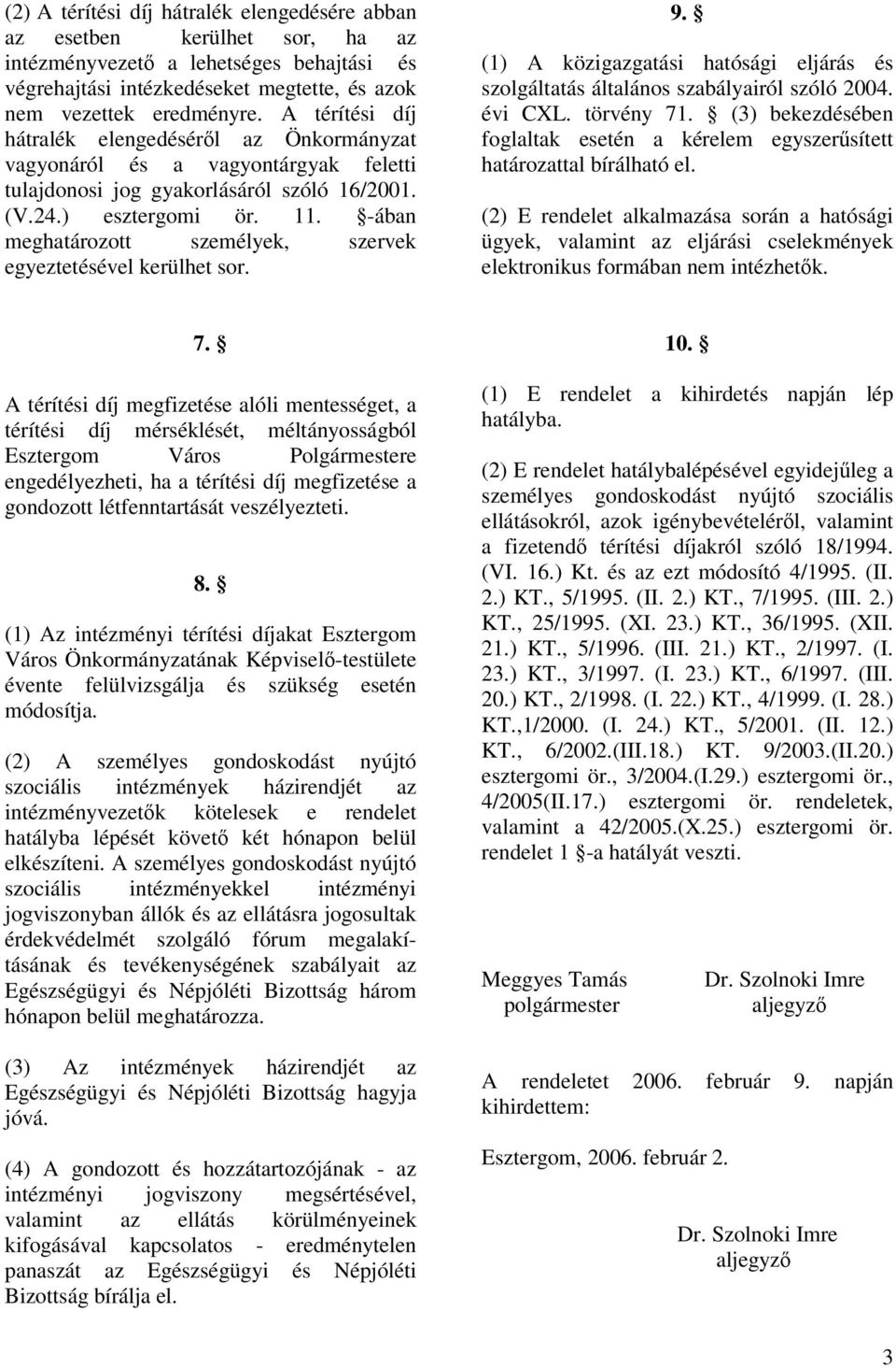 -ában meghatározott személyek, szervek egyeztetésével kerülhet sor. 9. (1) A közigazgatási hatósági eljárás és szolgáltatás általános szabályairól szóló 2004. évi CXL. törvény 71.