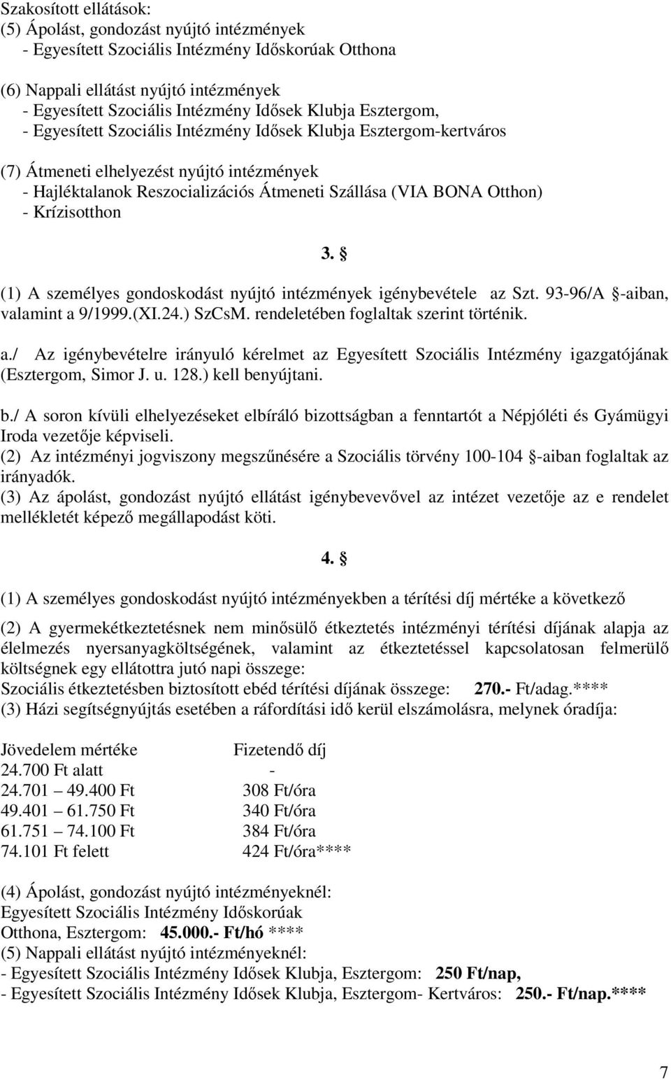 Krízisotthon 3. (1) A személyes gondoskodást nyújtó intézmények igénybevétele az Szt. 93-96/A -aiban, valamint a 9/1999.(XI.24.) SzCsM. rendeletében foglaltak szerint történik. a./ Az igénybevételre irányuló kérelmet az Egyesített Szociális Intézmény igazgatójának (Esztergom, Simor J.