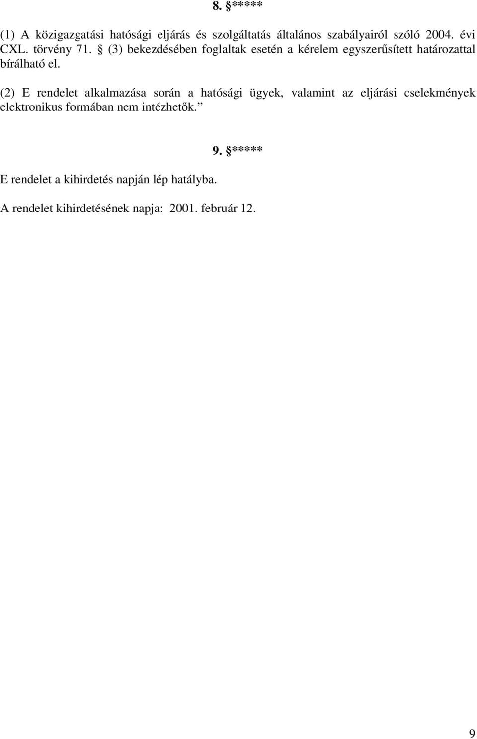 (2) E rendelet alkalmazása során a hatósági ügyek, valamint az eljárási cselekmények elektronikus formában