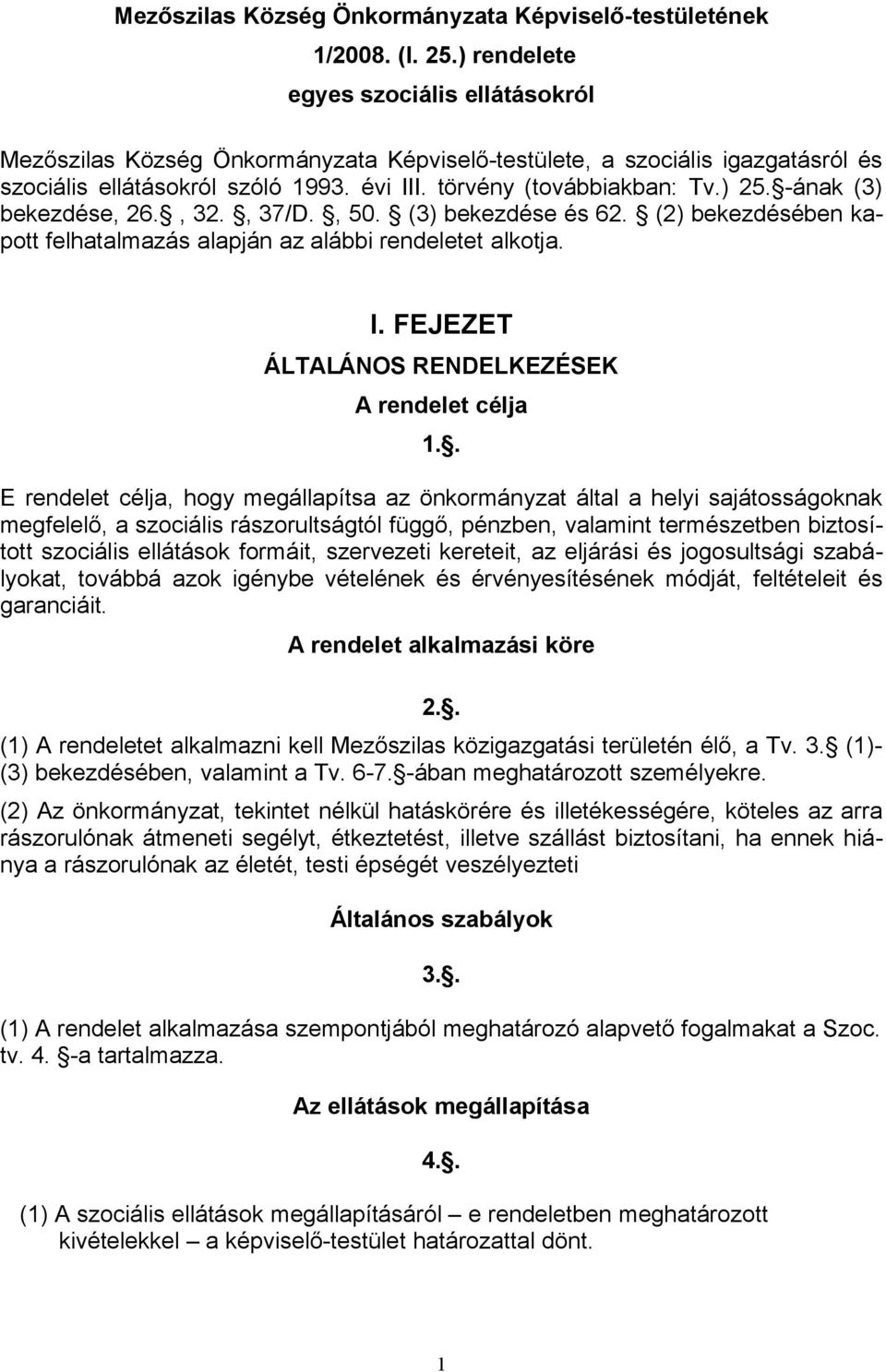 -ának (3) bekezdése, 26., 32., 37/D., 50. (3) bekezdése és 62. (2) bekezdésében kapott felhatalmazás alapján az alábbi rendeletet alkotja. I. FEJEZET ÁLTALÁNOS RENDELKEZÉSEK A rendelet célja 1.