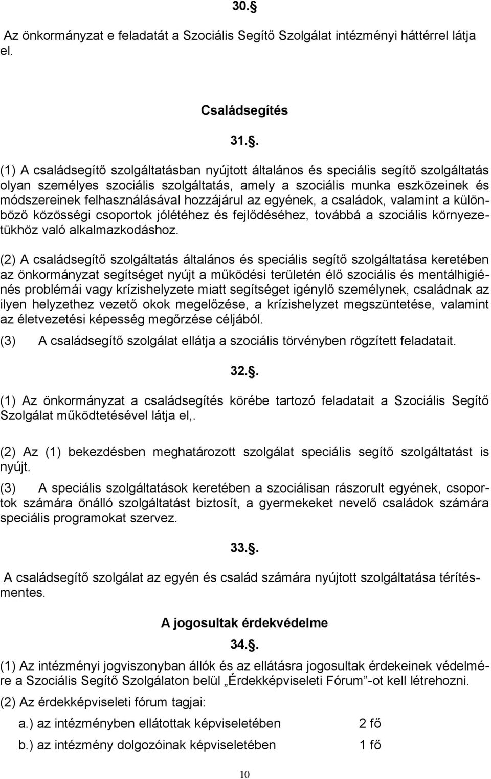 hozzájárul az egyének, a családok, valamint a különböző közösségi csoportok jólétéhez és fejlődéséhez, továbbá a szociális környezetükhöz való alkalmazkodáshoz.